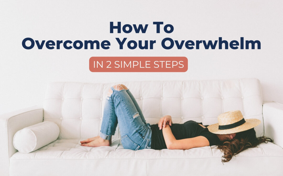 2 Simple Steps to Overcome Overwhelm